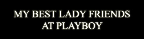 MY BEST LADY FRIENDS AT PLAYBOY